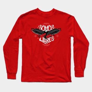 SOMOS LIBRES! Long Sleeve T-Shirt